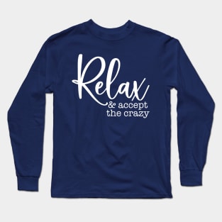 Relax and Accept The Crazy Long Sleeve T-Shirt